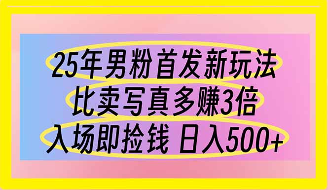 （14219期）25年男粉首发新玩法 比卖写真赚的更多 入场即捡钱 日入500-小y轻创