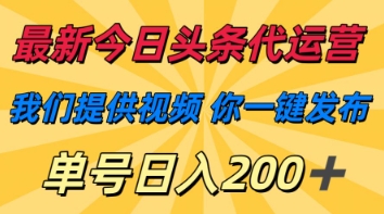 最新今日头条代运营，我们提供视频，你一键发布，单号日入200+【揭秘】-小y轻创