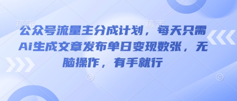 公众号流量主分成计划,每天只需Ai生成文章发布单日变现数张,无脑操作,有手就行-小y轻创