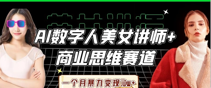 AI数字人美女讲师+商业思维赛道,一个月暴力变现过W+-小y轻创