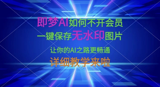 即梦AI如何不开会员，一键保存无水印图片，让你的AI之路更畅通，详细教学来啦-小y轻创