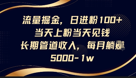 流量掘金,日进粉100+,当天上粉当天见钱,长期管道收入,每月躺挣5k-小y轻创