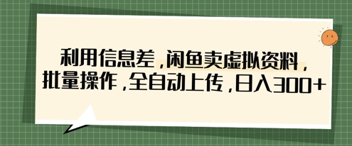 利用信息差，闲鱼卖虚拟资料，批量操作，全自动上传，日入3张-小y轻创