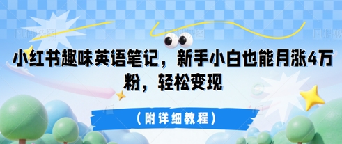 小红书趣味英语笔记，新手小白也能月涨4W粉，轻松变现(附详细教程)-小y轻创