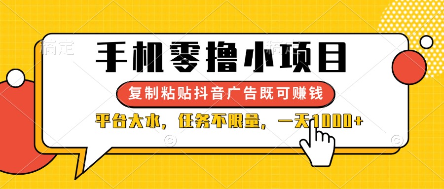 （14254期）手机零撸小项目，复制粘贴抖音广告即可赚钱，平台大水，任务不限量，一...-小y轻创